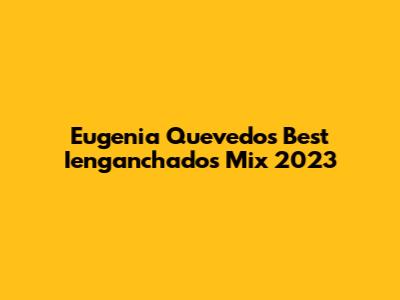 Eugenia Quevedo's Best Ienganchados Mix 2023