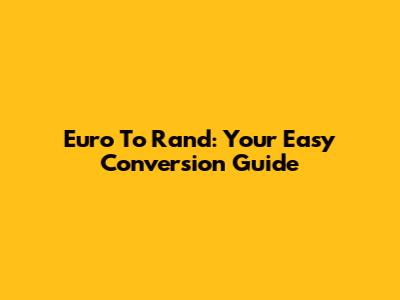 Euro To Rand: Your Easy Conversion Guide