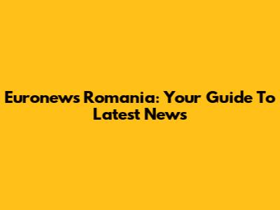 Euronews Romania: Your Guide To Latest News