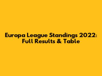 Europa League Standings 2022: Full Results & Table