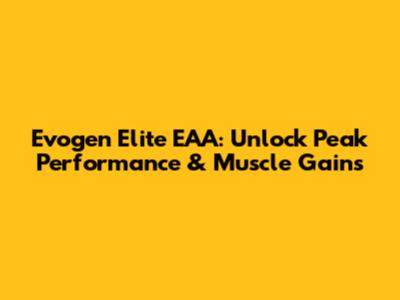 Evogen Elite EAA: Unlock Peak Performance & Muscle Gains