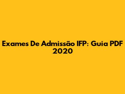 Exames De Admissão IFP: Guia PDF 2020