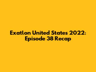 Exatlon United States 2022: Episode 38 Recap