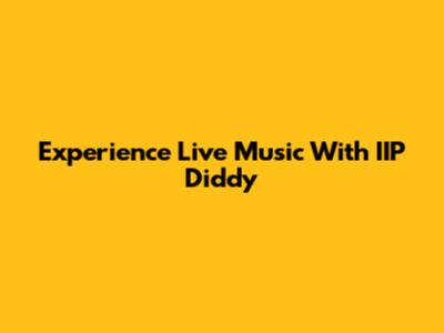 Experience Live Music With IIP Diddy