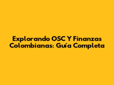 Explorando OSC Y Finanzas Colombianas: Guía Completa