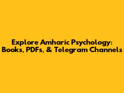 Explore Amharic Psychology: Books, PDFs, & Telegram Channels