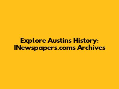 Explore Austin's History: INewspapers.com's Archives