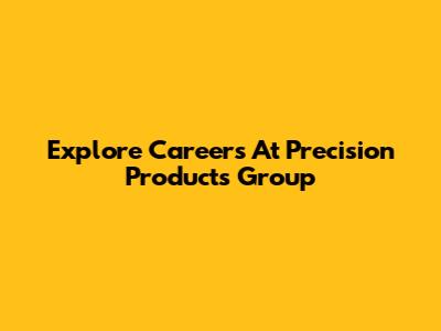 Explore Careers At Precision Products Group