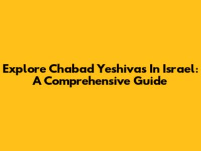 Explore Chabad Yeshivas In Israel: A Comprehensive Guide