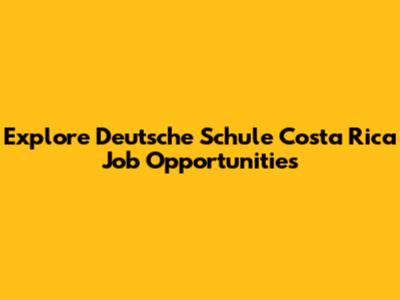 Explore Deutsche Schule Costa Rica Job Opportunities
