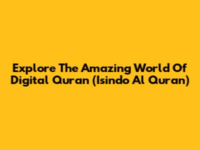 Explore The Amazing World Of Digital Quran (Isindo Al Quran)