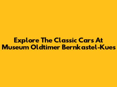 Explore The Classic Cars At Museum Oldtimer Bernkastel-Kues