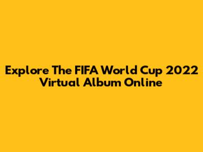 Explore The FIFA World Cup 2022 Virtual Album Online