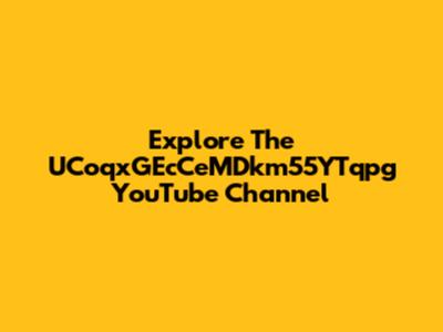 Explore The UCoqxGEcCeMDkm55YTqpg YouTube Channel