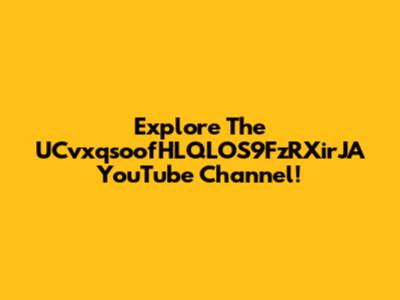 Explore The UCvxqsoofHLQLOS9FzRXirJA YouTube Channel!