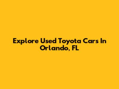 Explore Used Toyota Cars In Orlando, FL