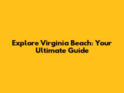 Explore Virginia Beach: Your Ultimate Guide