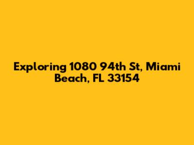 Exploring 1080 94th St, Miami Beach, FL 33154