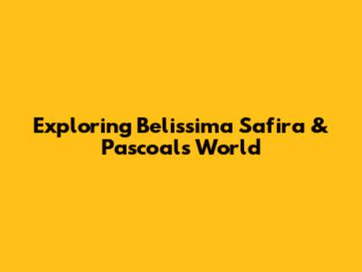 Exploring Belissima Safira & Pascoal's World