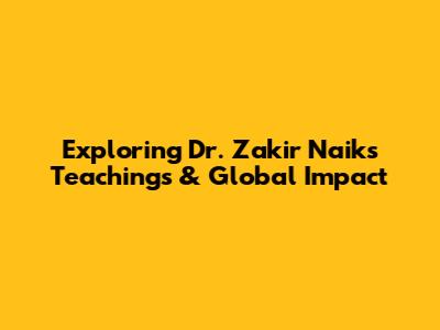 Exploring Dr. Zakir Naik's Teachings & Global Impact