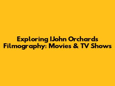 Exploring IJohn Orchard's Filmography: Movies & TV Shows