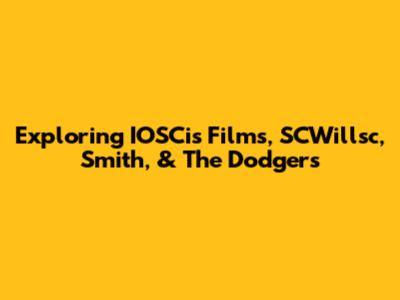 Exploring IOSCis Films, SCWillsc, Smith, & The Dodgers
