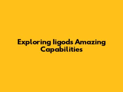 Exploring Iigod's Amazing Capabilities