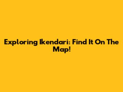 Exploring Ikendari: Find It On The Map!