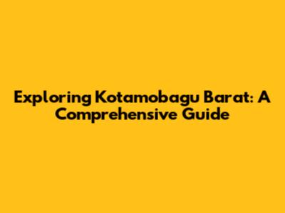 Exploring Kotamobagu Barat: A Comprehensive Guide