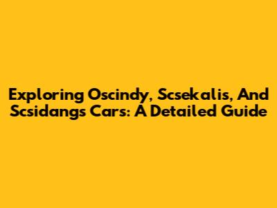 Exploring Oscindy, Scsekalis, And Scsidangs Cars: A Detailed Guide