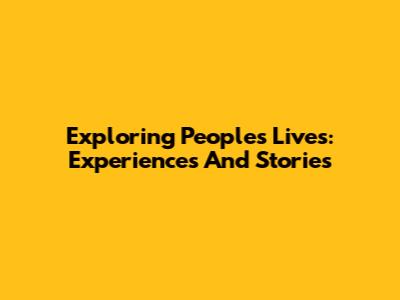 Exploring People's Lives: Experiences And Stories