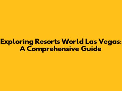 Exploring Resorts World Las Vegas: A Comprehensive Guide