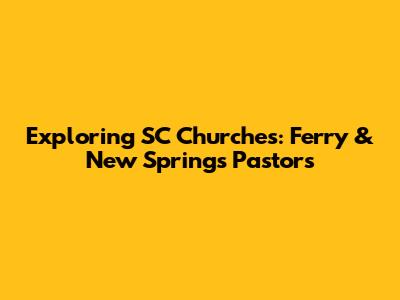 Exploring SC Churches: Ferry & New Springs Pastors