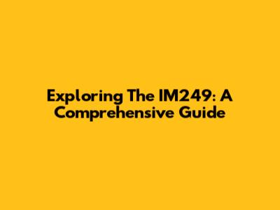 Exploring The IM249: A Comprehensive Guide