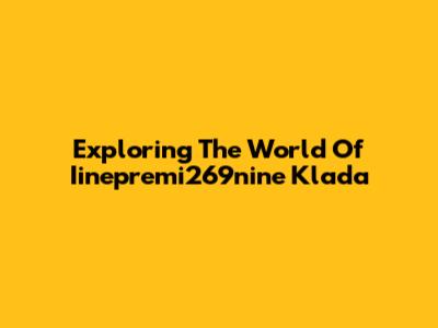 Exploring The World Of Iinepremi269nine Klada