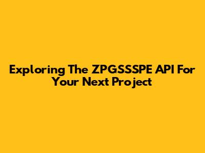Exploring The ZPGSSSPE API For Your Next Project