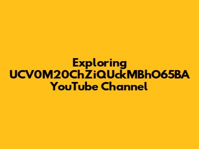 Exploring UCV0M20ChZiQUckMBhO65BA YouTube Channel