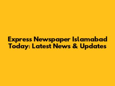 Express Newspaper Islamabad Today: Latest News & Updates
