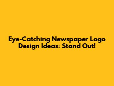 Eye-Catching Newspaper Logo Design Ideas: Stand Out!