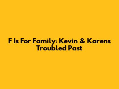 F Is For Family: Kevin & Karen's Troubled Past