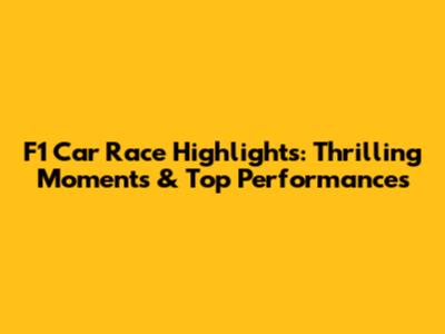 F1 Car Race Highlights: Thrilling Moments & Top Performances