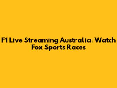 F1 Live Streaming Australia: Watch Fox Sports Races