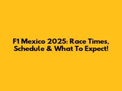 F1 Mexico 2025: Race Times, Schedule & What To Expect!