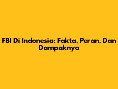 FBI Di Indonesia: Fakta, Peran, Dan Dampaknya