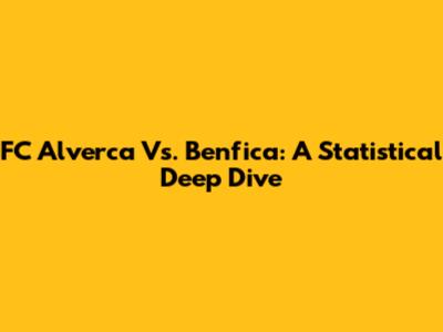 FC Alverca Vs. Benfica: A Statistical Deep Dive