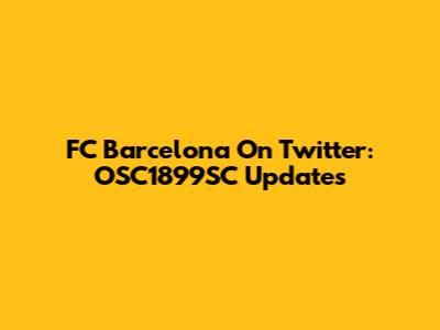 FC Barcelona On Twitter: OSC1899SC Updates