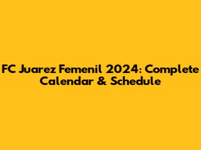 FC Juarez Femenil 2024: Complete Calendar & Schedule