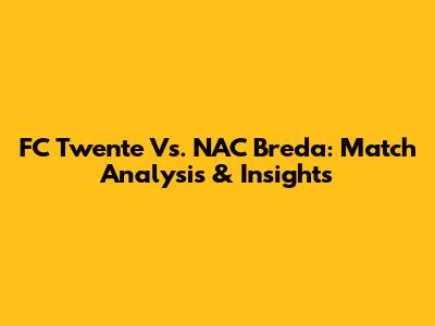 FC Twente Vs. NAC Breda: Match Analysis & Insights