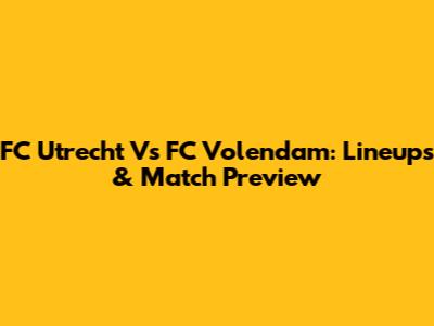 FC Utrecht Vs FC Volendam: Lineups & Match Preview