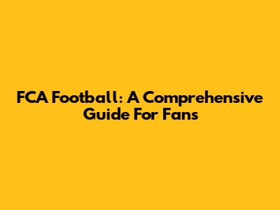 FCA Football: A Comprehensive Guide For Fans